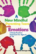 A New Mindful Parenting Teens with Emotions: A Body-Positive Approach for Ages 8 to 16