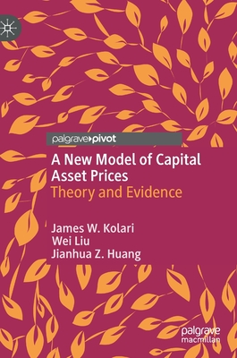 A New Model of Capital Asset Prices: Theory and Evidence - Kolari, James W, and Liu, Wei, and Huang, Jianhua Z