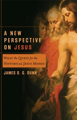 A New Perspective on Jesus: What the Quest for the Historical Jesus Missed - Dunn, James D G, and Evans, Craig a (Editor), and McDonald, Lee (Editor)