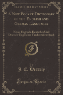 A New Pocket Dictionary of the English and German Languages: Neues Englisch-Deutsches Und Deutsch-Englisches Taschenwrterbuch (Classic Reprint)