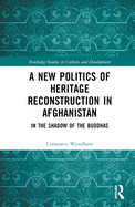 A New Politics of Heritage Reconstruction in Afghanistan: In the Shadow of the Buddhas