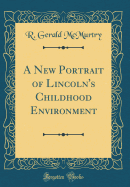 A New Portrait of Lincoln's Childhood Environment (Classic Reprint)