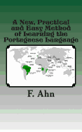 A New, Practical and Easy Method of Learning the Portuguese Language - Ahn, F, and Mack, Maggie (Prepared for publication by)