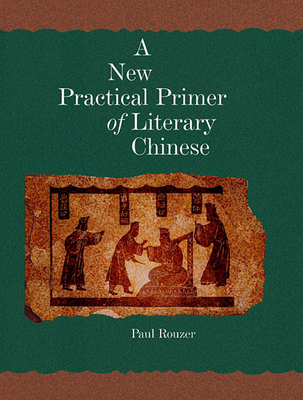 A New Practical Primer of Literary Chinese - Rouzer, Paul