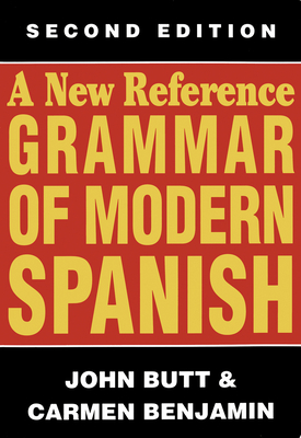 A New Reference Grammar of Modern Spanish - Butt, John, and Benjamin, Carmen