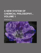 A New System of Chemical Philosophy; Volume 1