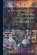 A New System Of Chemical Philosophy, Volumes 1-2