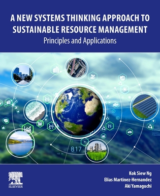 A New Systems Thinking Approach to Sustainable Resource Management: Principles and Applications - Ng, Kok Siew, and Hernandez, Elias Martinez, and Yamaguchi, Aki