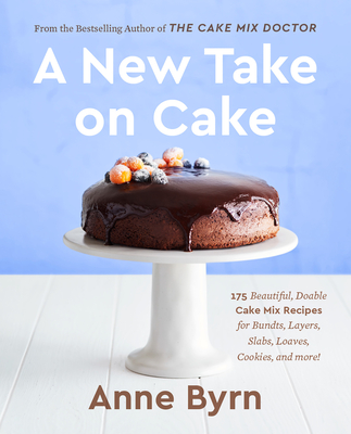 A New Take on Cake: 175 Beautiful, Doable Cake Mix Recipes for Bundts, Layers, Slabs, Loaves, Cookies, and More! a Baking Book - Byrn, Anne