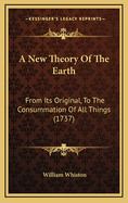 A New Theory of the Earth: From Its Original, to the Consummation of All Things (1737)