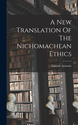 A New Translation Of The Nichomachean Ethics - Aristotle, Aristotle