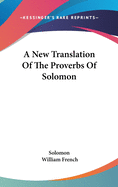 A New Translation Of The Proverbs Of Solomon