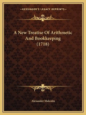 A New Treatise Of Arithmetic And Bookkeeping (1718) - Malcolm, Alexander