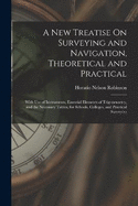 A New Treatise On Surveying and Navigation, Theoretical and Practical: With Use of Instruments, Essential Elements of Trigonometry, and the Necessary Tables, for Schools, Colleges, and Practical Surveyors