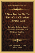 A New Treatise On The Duty Of A Christian Towards God: Being An Enlarged And Improved Version Of The Original Treatise (1850)