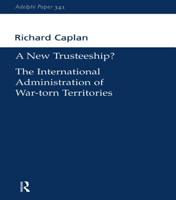 A New Trusteeship?: The International Administration of War-Torn Territories - Caplan, Richard