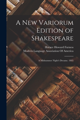 A New Variorum Edition of Shakespeare: A Midsummer Night's Dreame. 1895 - Furness, Horace Howard, and Modern Language Association of America (Creator)