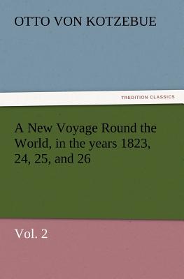 A New Voyage Round the World, in the years 1823, 24, 25, and 26, Vol. 2 - Kotzebue, Otto Von