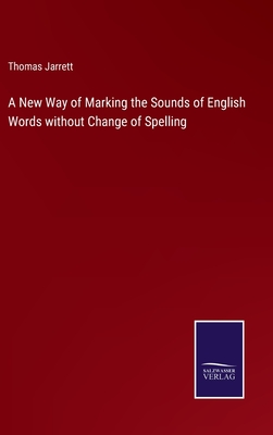 A New Way of Marking the Sounds of English Words without Change of Spelling - Jarrett, Thomas