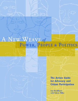 A New Weave of Power, People and Politics: The Action Guide for Advocacy and Citizen Participation - Veneklasen, Lisa (Editor), and Miller, Valerie (Editor)
