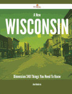A New Wisconsin Dimension - 340 Things You Need to Know