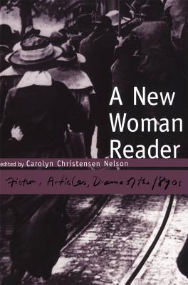 A New Woman Reader: Fiction, Articles and Drama of the 1890s - Nelson, Carolyn Christensen (Editor)