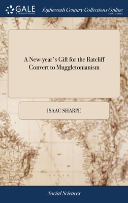 A New-year's Gift for the Ratcliff Convert to Muggletonianism: Or, Remarks on Saddington's Muggletonian Articles. With an Antidote to Expel the Venom of Them. In a Letter to Mr. L-ls - Sharpe, Isaac
