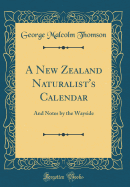 A New Zealand Naturalist's Calendar: And Notes by the Wayside (Classic Reprint)