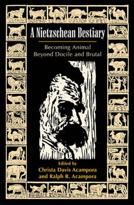 A Nietzschean Bestiary: Becoming Animal Beyond Docile and Brutal - Acampora, Christa Davis (Editor), and Acampora, Ralph R (Editor), and Babbich, Babette (Contributions by)