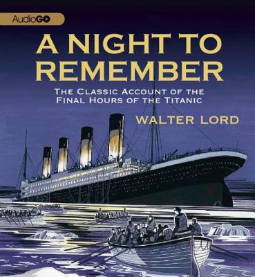 A Night to Remember: The Classic Account of the Final Hours of the Titanic - Lord, Walter, Mr., and Jarvis, Martin (Read by)