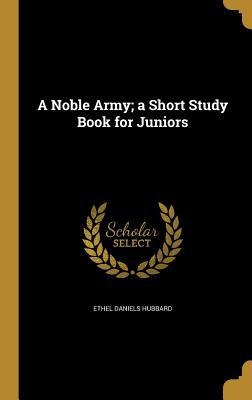 A Noble Army; A Short Study Book for Juniors - Hubbard, Ethel Daniels