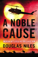 A Noble Cause: American Battlefield Victories in Vietnam