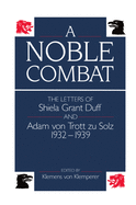 A Noble Combat: The Letters of Shiela Grant Duff and Adam Von Trott Zu Solz 1932-1939