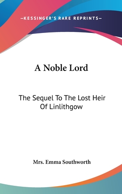 A Noble Lord: The Sequel To The Lost Heir Of Linlithgow - Southworth, Emma, Mrs.