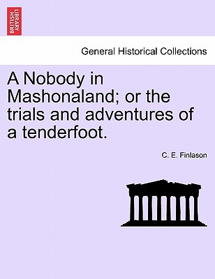 A Nobody in Mashonaland; Or the Trials and Adventures of a Tenderfoot. - Finlason, C E