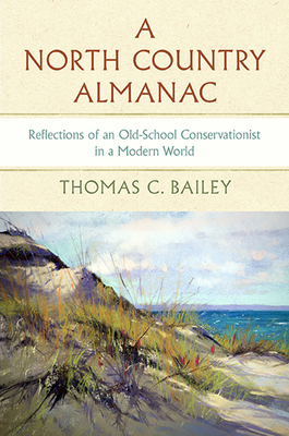 A North Country Almanac: Reflections of an Old-School Conservationist in a Modern World - Bailey, Thomas C