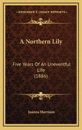 A Northern Lily: Five Years of an Uneventful Life (1886)