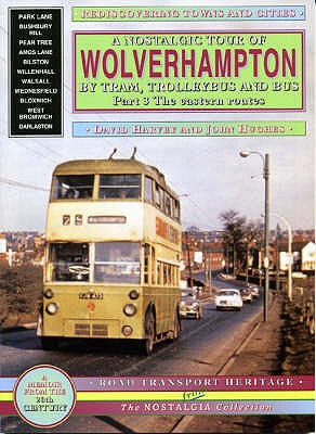 A Nostalgic Tour of Wolverhampton by Tram, Trolleybus and Bus: Eastern Routes - Harvey, David