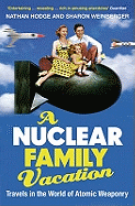 A Nuclear Family Vacation: Travels in the World of Atomic Weaponry