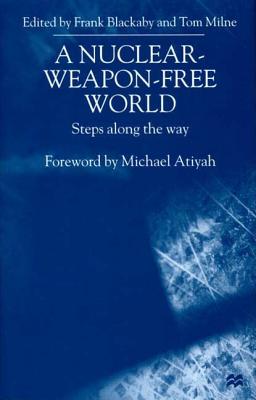 A Nuclear-Weapon-Free World: Steps Along the Way - Blackaby, Frank Thomas (Editor), and Milne, Tom (Editor)