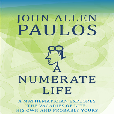 A Numerate Life: A Mathematician Explores the Vagaries of Life, His Own and Probably Yours - Paulos, John Allen, Professor