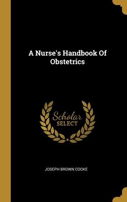 A Nurse's Handbook Of Obstetrics - Cooke, Joseph Brown