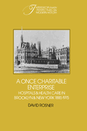 A Once Charitable Enterprise: Hospitals and Health Care in Brooklyn and New York, 1885-1915