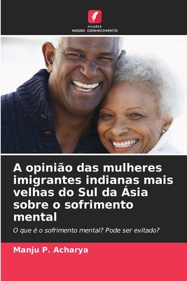 A opinio das mulheres imigrantes indianas mais velhas do Sul da sia sobre o sofrimento mental - Acharya, Manju P