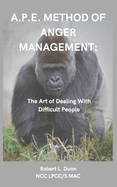 A.P.E. Method of Anger Management: : The Art of Dealing With Difficult People