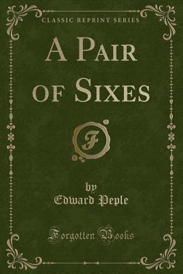 A Pair of Sixes (Classic Reprint) - Peple, Edward