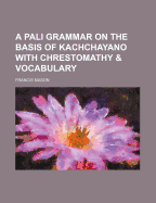 A Pali grammar on the basis of Kachchayano with chrestomathy & vocabulary