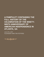 A Pamphlet Containing the Full History of the Celebration of the Ninety-Ninth Anniversary of American Independence in Atlanta, Ga., July 4th, 1875