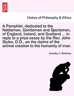 A Pamphlet, Dedicated to the Noblemen, Gentlemen and Sportsmen, of England, Ireland, and Scotland ... in Reply to a Prize Essay by the Rev. John Styles, D.D., on the Claims of the Animal Creation to the Humanity of Man.