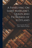 A Panegyric On Saint Margaret, Queen and Patroness of Scotland